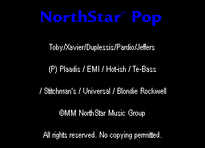 NorthStar'V Pop

TobyIXavierIDuplessisIPardioIJeerrs
(P) Plaadxs I EMI I H0143?) I TeIBass
I athman's I Umersal I Bsomte Rockwell
(QMM NorthStar Music Group

NI tights reserved, No copying permitted.