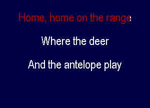 herange

Where the deer

And the antelope play