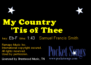 I? 451

My Country
MS of Thee

key Eb-F ume 1 43 Samuel Francus Smith

Ramapo MJsuc Inc

lmemmonal copynghl SQCUNd
AI nghts resented
Used by perrmssuon

licensed by Brentwood Mule. TN www.pcetmm