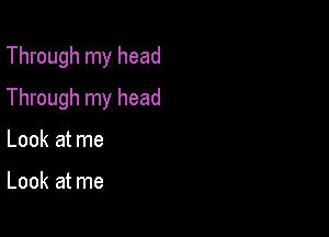 Through my head

Through my head

Look at me

Look at me