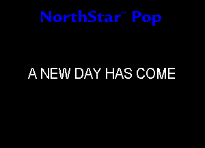 NorthStar'V Pop

A NEW DAY HAS COME