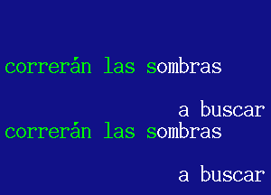 correr n las sombras

a buscar
correran las sombras

a buscar