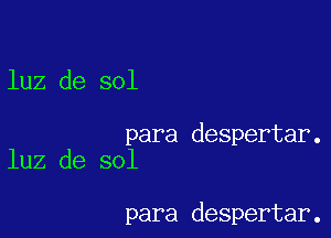 luz de sol

para despertar.
luz de sol

para despertar.