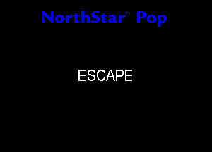 NorthStar'V Pop

ESCAPE