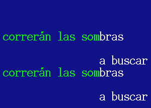 correr n las sombras

a buscar
correran las sombras

a buscar