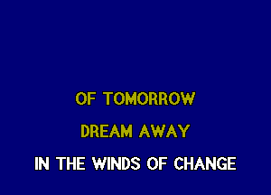 0F TOMORROW
DREAM AWAY
IN THE WINDS OF CHANGE