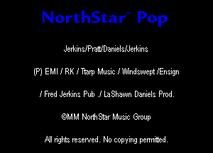NorthStar'V Pop

JedzinslPraulDanieIsUerkins
(P) EMI I RK ITbrp Music IWindswept lEnsign
lFred Jeduns Pub ILaSha-Nn Daniels Prod
(QMM NorthStar Music Group

NI tights reserved, No copying permitted.
