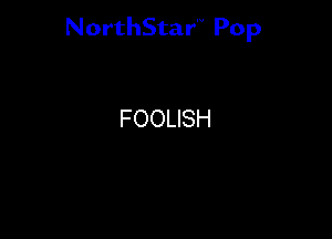 NorthStar'V Pop

FOOLISH