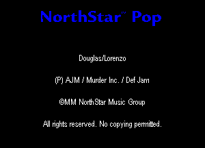 NorthStar'V Pop

DouglaafLonenzo
(P) AJM I Murder Inc IDefJam
QMM NorthStar Musxc Group

All rights reserved No copying permithed,