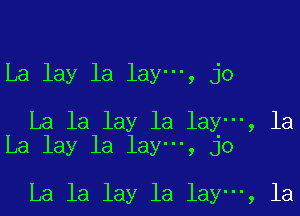 La lay la lay , jo

La la lay la lay , la
La lay la lay , jo

La la lay la lay , la