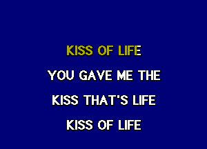 KISS OF LIFE

YOU GAVE ME THE
KISS THAT'S LIFE
KISS OF LIFE
