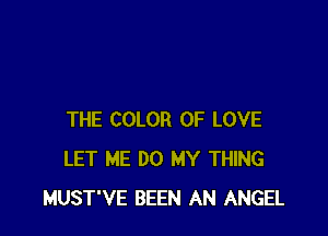 THE COLOR OF LOVE
LET ME DO MY THING
MUST'VE BEEN AN ANGEL