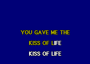 YOU GAVE ME THE
KISS OF LIFE
KISS OF LIFE