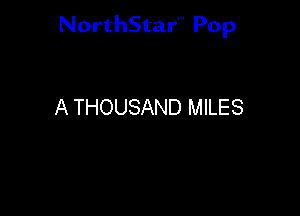 NorthStar'V Pop

A THOUSAND MILES
