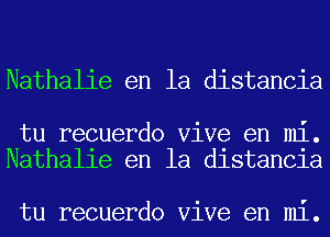 Nathalie en la distancia

tu recuerdo Vive en mi.
Nathalle en la dlstan01a

tu recuerdo Vive en mi.