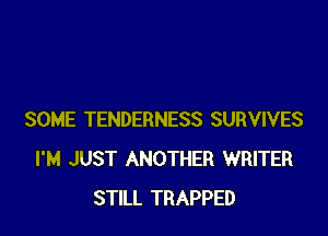 SOME TENDERNESS SURVIVES
I'M JUST ANOTHER WRITER
STILL TRAPPED
