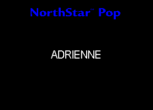 NorthStar'V Pop

ADRIENNE
