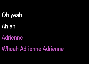 Oh yeah
Ah ah

Adrienne
Whoah Adrienne Adrienne