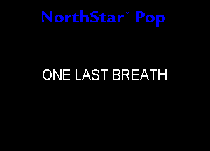 NorthStar'V Pop

ONE LAST BREATH