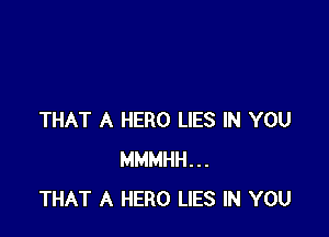 THAT A HERO LIES IN YOU
MMMHH...
THAT A HERO LIES IN YOU