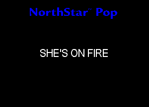 NorthStar'V Pop

SHE'S ON FIRE