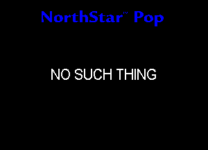 NorthStar'V Pop

NO SUCH THING