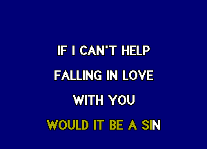 IF I CAN'T HELP

FALLING IN LOVE
WITH YOU
WOULD IT BE A SIN