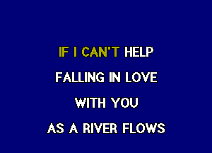 IF I CAN'T HELP

FALLING IN LOVE
WITH YOU
AS A RIVER FLOWS