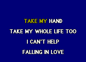 TAKE MY HAND

TAKE MY WHOLE LIFE T00
I CAN'T HELP
FALLING IN LOVE
