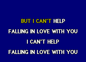 BUT I CAN'T HELP

FALLING IN LOVE WITH YOU
I CAN'T HELP
FALLING IN LOVE WITH YOU