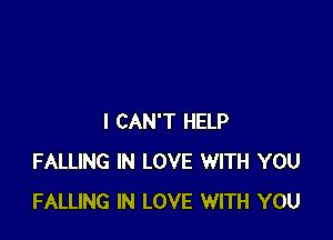 I CAN'T HELP
FALLING IN LOVE WITH YOU
FALLING IN LOVE WITH YOU