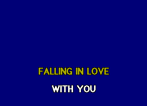 FALLING IN LOVE
WITH YOU