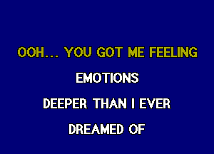 00H... YOU GOT ME FEELING

EMOTIONS
DEEPER THAN l EVER
DREAMED 0F