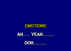 EMOTIONS
AH. . . . YEAH .......
00H ........