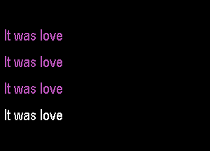 It was love
It was love

It was love

It was love