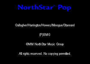 NorthStar'V Pop

Gallaghc-IlHamngtonfHouueanmc-guefStannard
(HBMG
QMM NorthStar Musxc Group

All rights reserved No copying permithed,