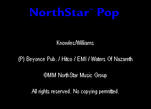 NorthStar'V Pop

Knowlcsflllfllliams
(P) Beyonce Pub Ion I EMI IWatm 0! Namath
emu NorthStar Music Group

All rights reserved No copying permithed