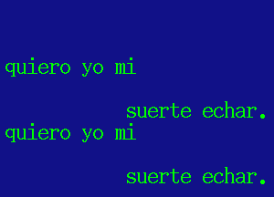 quiero yo mi

suerte echar.
qu1ero yo m1

suerte echar.