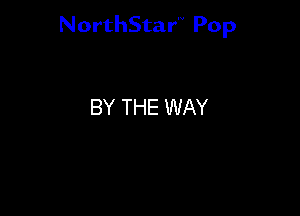 NorthStar'V Pop

BY THE WAY