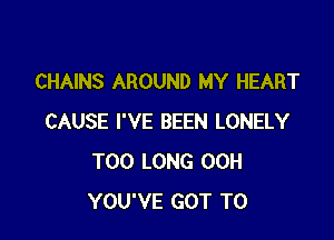 CHAINS AROUND MY HEART

CAUSE I'VE BEEN LONELY
T00 LONG 00H
YOU'VE GOT TO