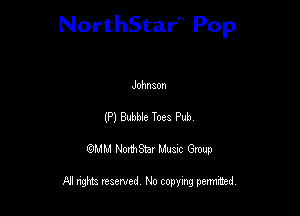 NorthStar'V Pop

JohnaOn
(P) Bubble Toes Pub
QMM NorthStar Musxc Group

All rights reserved No copying permithed,