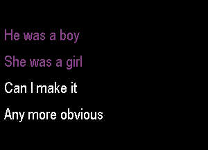 He was a boy

She was a girl
Can I make it

Any more obvious