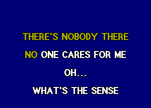 THERE'S NOBODY THERE

NO ONE CARES FOR ME
0H...
WHAT'S THE SENSE