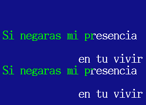 Si negaras mi presencia

en tu Vivir
Sl negaras m1 presenc1a

en tu Vivir