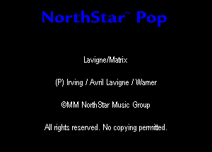 NorthStar'V Pop

LavagncIMatnx
(P) lmng IAvnl Lavvgne lWamer
QMM NorthStar Musxc Group

All rights reserved No copying permithed,