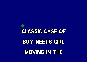 CLASSIC CASE OF
BOY MEETS GIRL
MOVING IN THE