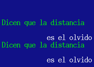 Dicen que la distancia

es el olvido
Dicen que la distancia

es el olvido