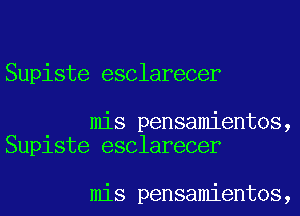 Supiste esclarecer

mis pensamientos,
Suplste esclarecer

mis pensamientos,