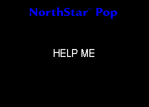 NorthStar'V Pop

HELP ME