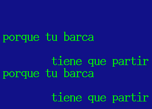 porque tu barca

tiene que partir
porque tu barca

tiene que partir